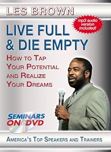 Live Full & Die Empty - How to Tap Your Full Potential and Realize Your Dreams
