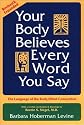 Your Body Believes Every Word You Say : The Language of the Bodymind Connection 2nd. ed.