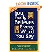 Your Body Believes Every Word You Say: The Language of the Bodymind Connection, Revised and Expanded Edition