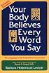 Your Body Believes Every Word You Say : The Language of the Bodymind Connection 2nd. ed.