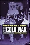 American Labor and the Cold War: Grassroots Politics and Postwar Political Culture