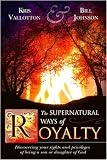 The Supernatural Ways of Royalty: Discovering Your Rights and Privileges of Being a Son or Daughter of God