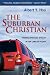 The Suburban Christian: Finding Spiritual Vitality in the Land of Plenty