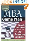 Your MBA Game Plan: Proven Strategies for Getting into the Top Business Schools