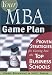 Your MBA Game Plan: Proven Strategies for Getting into the Top Business Schools