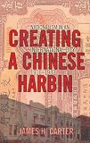 Creating a Chinese Harbin: Nationalism in an International City, 1916-1932