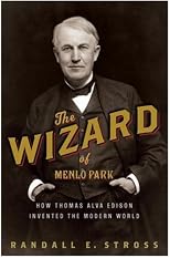 The Wizard of Menlo Park: How Thomas Alva Edison Invented the Modern World