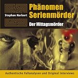 Ph&auml;nomen Serienm&ouml;rder: Der Mittagsm&ouml;rder  - Authentische Fallanalysen und Original Interviews - Stephan Harbort