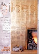 The Gilded Room: Decorating with Metallic Effects, from Metal Leaf to Powders, Pastes, and Paints