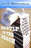 Beowulf on the Beach: What to Love and What to Skip in Literature's 50 Greatest Hits