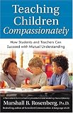 Teaching Children Compassionately: How Students and Teachers Can Succeed with Mutual Understanding (Nonviolent Communication Guides)