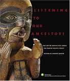 Listening to Our Ancestors: The Art of Native Life Along the Pacific Northwest Coast