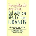 Women May Be from Venus...But Men Are Really from Uranus: A Parody of Men Are from Mars, Women Are from Venus and Other John Gray Books book cover