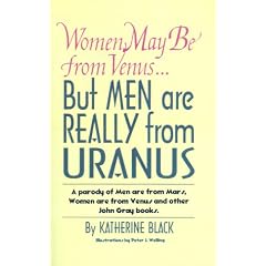 Women May Be from Venus...But Men Are Really from Uranus: A Parody of Men Are from Mars, Women Are from Venus and Other John Gray Books