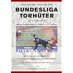 Das grosse Lexikon der Bundesligatorh�ter. �ber 300 Biografien von den Anf�ngen bis zur Gegenwart