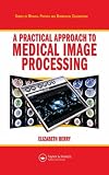 A Practical Approach to Medical Image Processing (Series in Medical Physics and Biomedical Engineering)