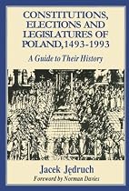 Constitutions, Elections and Legislatures of Poland 1493-1993: A Guide to Their History (Etudes Presentees a La Commission Internationale Pour L'histoire Des Assemblees D'etats, 76.)