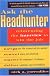 Ask the Headhunter: Reinventing the Interview to Win the Job