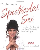 Dr. Sprinkle's Spectacular Sex: Make Over Your Love Life with One of the World's Great Experts on Sex