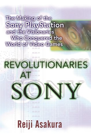 Revolutionaries at Sony: The Making of the Sony Playstation and The Visionaries Who Conquered The World of Video Games