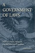 A Government of Laws: Political Theory, Religion, and the American Founding (Eric Voegelin Institute Series in Political Philosophy)