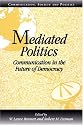 Mediated Politics: Communication in the Future of Democracy (Communication, Society and Politics)