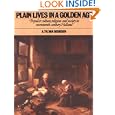 Plain Lives in a Golden Age: Popular Culture, Religion and Society in Seventeenth-Century Holland by A. Th. van Deursen and Maarten Ultee