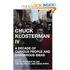 Chuck Klosterman IV: A Decade of Curious People and Dangerous Ideas