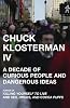 Chuck Klosterman IV: A Decade of Curious People and Dangerous Ideas