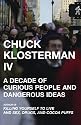 Chuck Klosterman IV: A Decade of Curious People and Dangerous Ideas