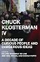 Chuck Klosterman IV: A Decade of Curious People and Dangerous Ideas