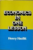 Economics in One Lesson: The Shortest and Surest Way to Understand Basic Economics