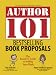 Bestselling Book Proposals: The Insider's Guide to Selling Your Work (Author 101)