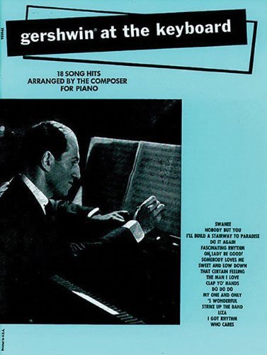 Gershwin at the Keyboard : 18 Song Hits Arranged by The Composer for Piano