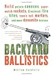 Backyard Ballistics: Build Potato Cannons, Paper Match Rockets, Cincinnati Fire Kites, Tennis Ball Mortars, and More Dynamite Devices