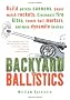 Backyard Ballistics: Build Potato Cannons, Paper Match Rockets, Cincinnati Fire Kites, Tennis Ball Mortars and More Dynamite Devices