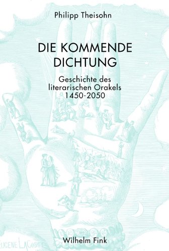Die kommende Dichtung: Geschichte des literarischen Orakels 1450-2050 (German Edition)