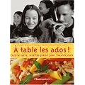 A table les ados ! : Cuisine saine, recettes plaisir pour tous les jours