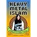 Heavy Metal Islam: Rock, Resistance, and the Struggle for the Soul of Islam