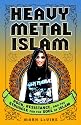 Heavy Metal Islam: Rock, Resistance, and the Struggle for the Soul of Islam