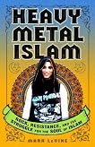 Heavy Metal Islam: Rock, Resistance, and the Struggle for the Soul of Islam