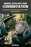 Media, ecology and conservation : using the media to protect the world's wildlife and ecosystems