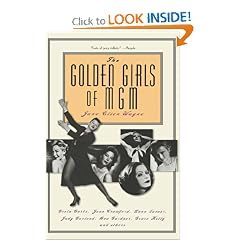 The Golden Girls of MGM: Greta Garbo, Joan Crawford, Lana Turner, Judy Garland, Ava Gardner, Grace Kelly and Others