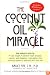 The Coconut Oil Miracle (Previously published as The Healing Miracle of Coconut Oil)