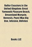 Roller Coasters in the United Kingdom: Great Yarmouth Pleasure Beach, Dreamland Margate, Nemesis, Pepsi Max Big One, Infusion, Oblivion-