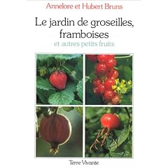 Le jardin de groseilles, framboises et autres petits fruits : Culture des principales esp�ces d'arbustes � baies