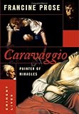 Caravaggio: Painter of Miracles (Eminent Lives)