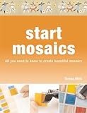 Start mosaics : everything you need to know to create beautiful mosaics