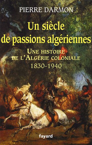 Un si�cle de passions alg�riennes : Une histoire de l_Alg�rie coloniale (1830-1940)
