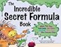 The Incredible Secret Formula Book: Make Your Own Rock Candy, Jelly Snakes, Face Paint, Slimy Putty, and 55 More Awesome Things